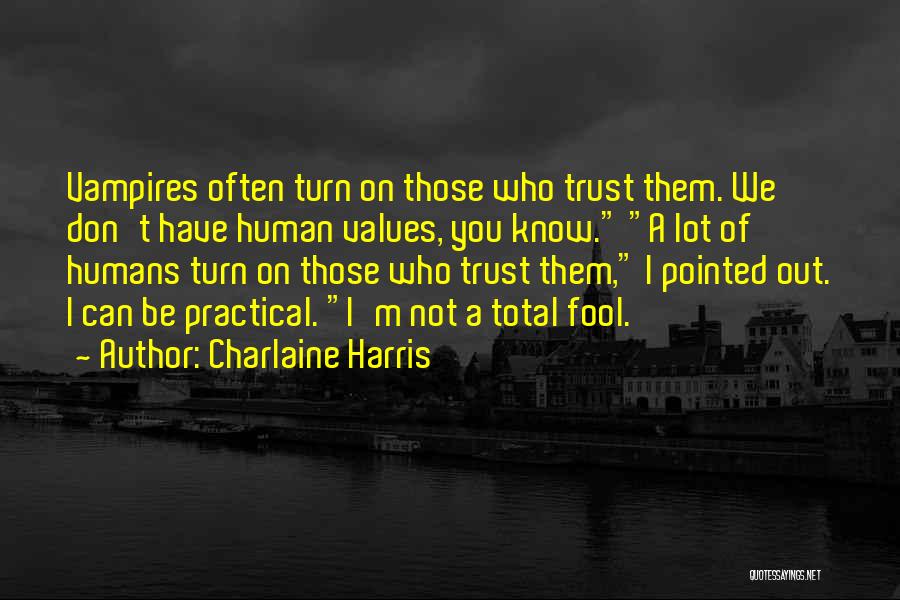 Charlaine Harris Quotes: Vampires Often Turn On Those Who Trust Them. We Don't Have Human Values, You Know. A Lot Of Humans Turn