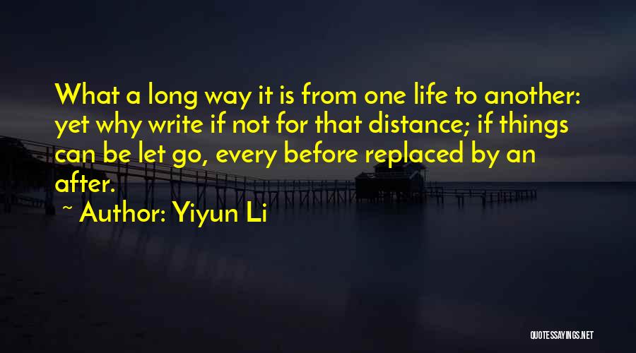 Yiyun Li Quotes: What A Long Way It Is From One Life To Another: Yet Why Write If Not For That Distance; If