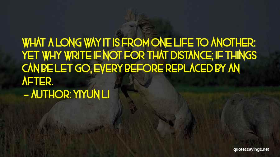 Yiyun Li Quotes: What A Long Way It Is From One Life To Another: Yet Why Write If Not For That Distance; If