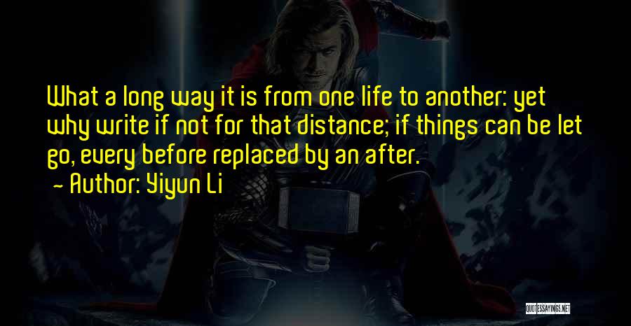 Yiyun Li Quotes: What A Long Way It Is From One Life To Another: Yet Why Write If Not For That Distance; If