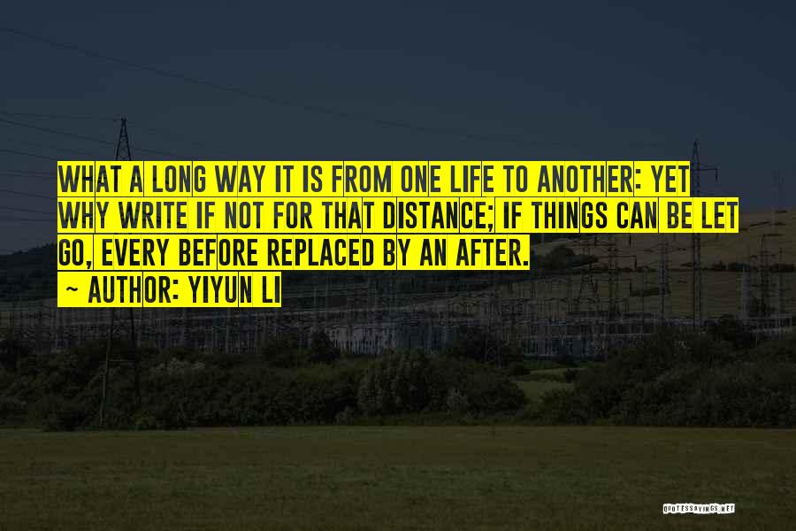 Yiyun Li Quotes: What A Long Way It Is From One Life To Another: Yet Why Write If Not For That Distance; If