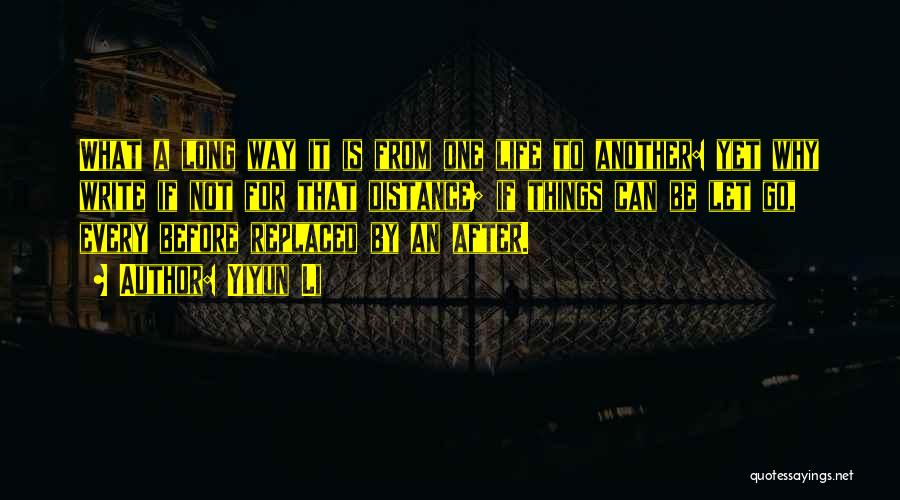 Yiyun Li Quotes: What A Long Way It Is From One Life To Another: Yet Why Write If Not For That Distance; If