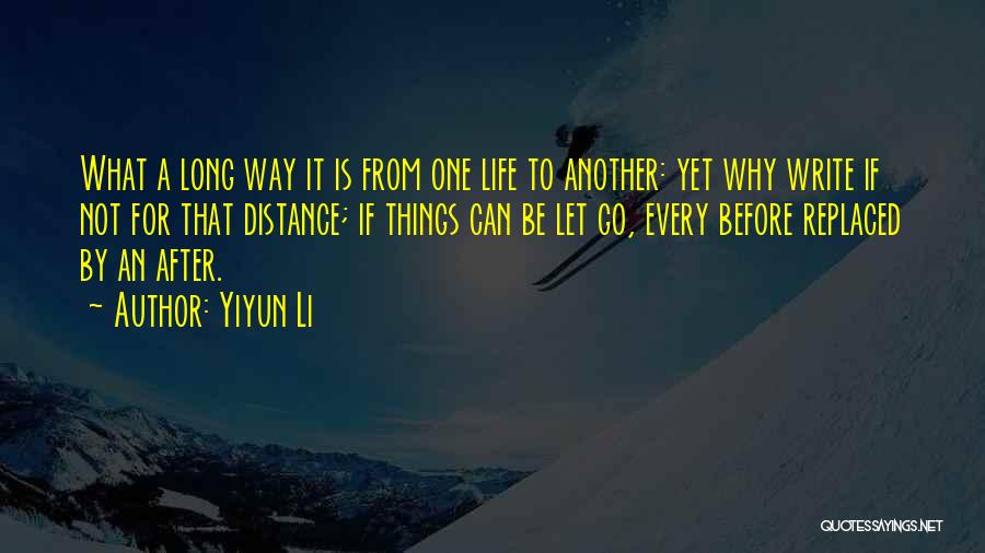 Yiyun Li Quotes: What A Long Way It Is From One Life To Another: Yet Why Write If Not For That Distance; If
