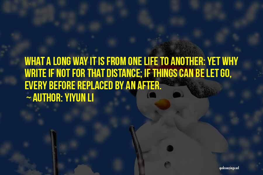 Yiyun Li Quotes: What A Long Way It Is From One Life To Another: Yet Why Write If Not For That Distance; If