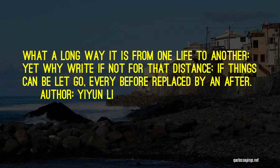 Yiyun Li Quotes: What A Long Way It Is From One Life To Another: Yet Why Write If Not For That Distance; If