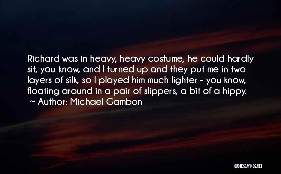 Michael Gambon Quotes: Richard Was In Heavy, Heavy Costume, He Could Hardly Sit, You Know, And I Turned Up And They Put Me