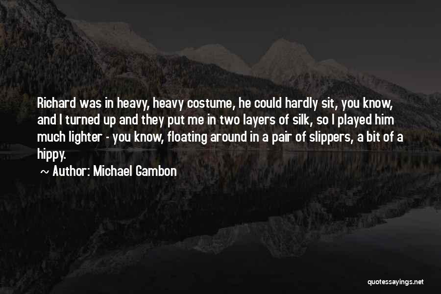 Michael Gambon Quotes: Richard Was In Heavy, Heavy Costume, He Could Hardly Sit, You Know, And I Turned Up And They Put Me