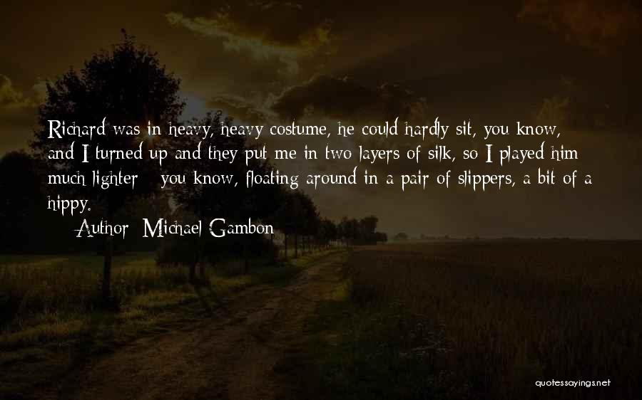 Michael Gambon Quotes: Richard Was In Heavy, Heavy Costume, He Could Hardly Sit, You Know, And I Turned Up And They Put Me