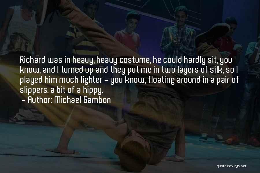 Michael Gambon Quotes: Richard Was In Heavy, Heavy Costume, He Could Hardly Sit, You Know, And I Turned Up And They Put Me