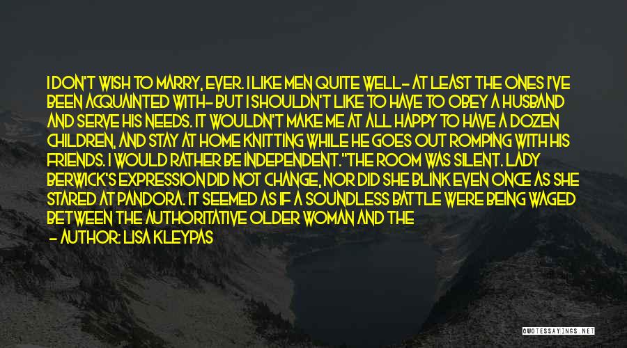 Lisa Kleypas Quotes: I Don't Wish To Marry, Ever. I Like Men Quite Well- At Least The Ones I've Been Acquainted With- But