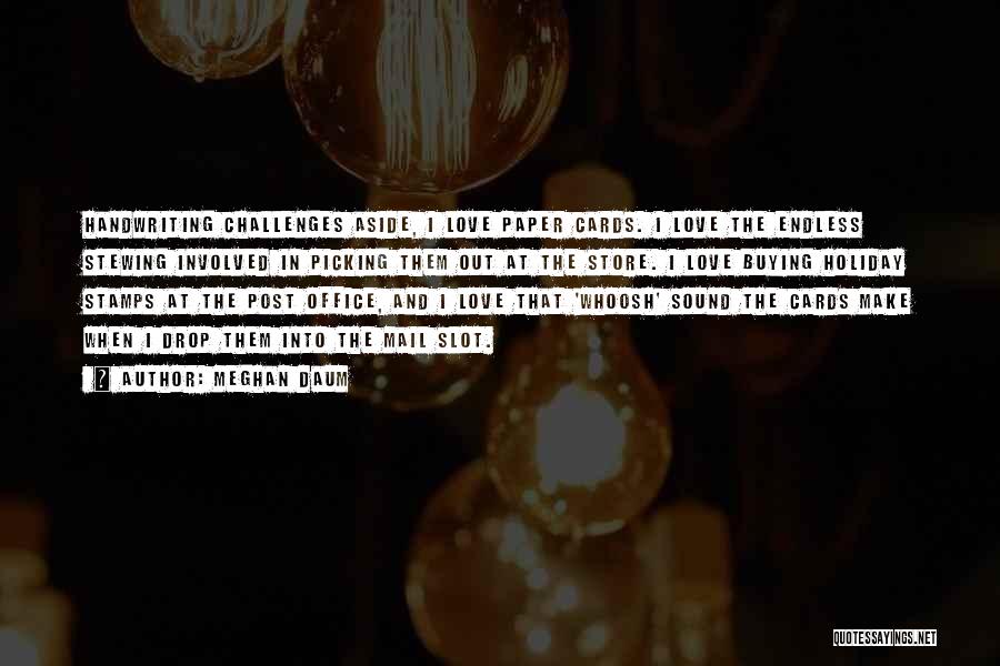 Meghan Daum Quotes: Handwriting Challenges Aside, I Love Paper Cards. I Love The Endless Stewing Involved In Picking Them Out At The Store.