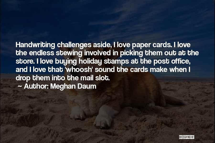 Meghan Daum Quotes: Handwriting Challenges Aside, I Love Paper Cards. I Love The Endless Stewing Involved In Picking Them Out At The Store.