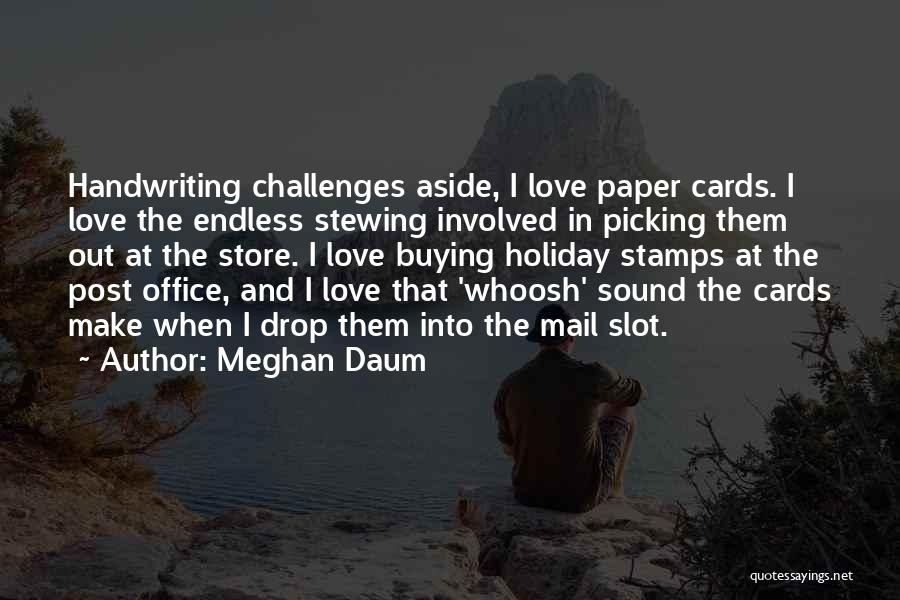 Meghan Daum Quotes: Handwriting Challenges Aside, I Love Paper Cards. I Love The Endless Stewing Involved In Picking Them Out At The Store.