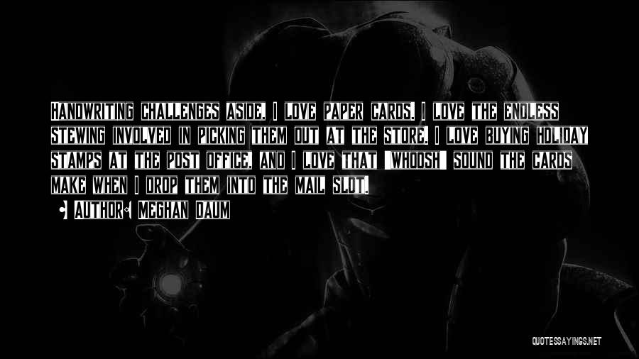 Meghan Daum Quotes: Handwriting Challenges Aside, I Love Paper Cards. I Love The Endless Stewing Involved In Picking Them Out At The Store.