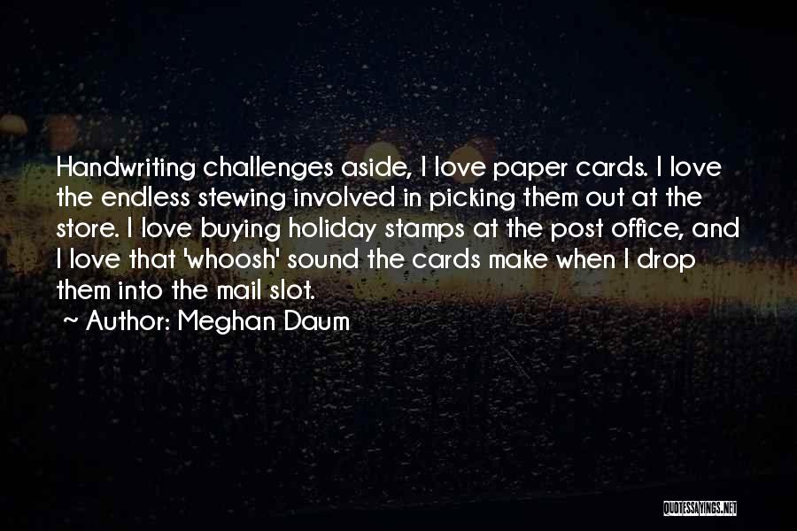 Meghan Daum Quotes: Handwriting Challenges Aside, I Love Paper Cards. I Love The Endless Stewing Involved In Picking Them Out At The Store.