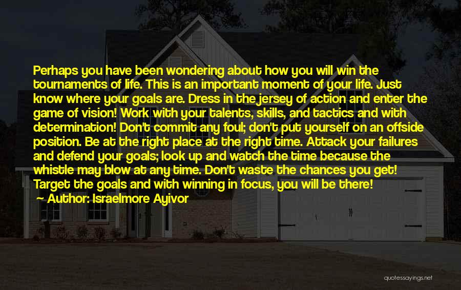 Israelmore Ayivor Quotes: Perhaps You Have Been Wondering About How You Will Win The Tournaments Of Life. This Is An Important Moment Of