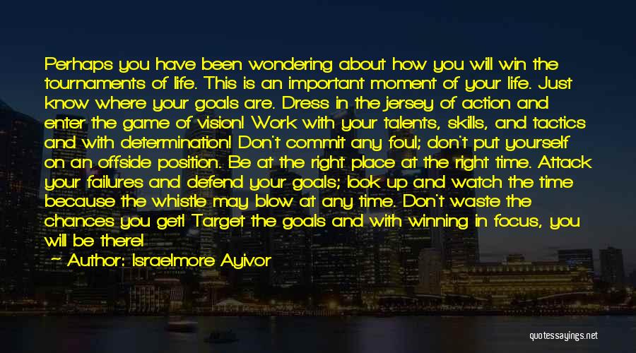 Israelmore Ayivor Quotes: Perhaps You Have Been Wondering About How You Will Win The Tournaments Of Life. This Is An Important Moment Of