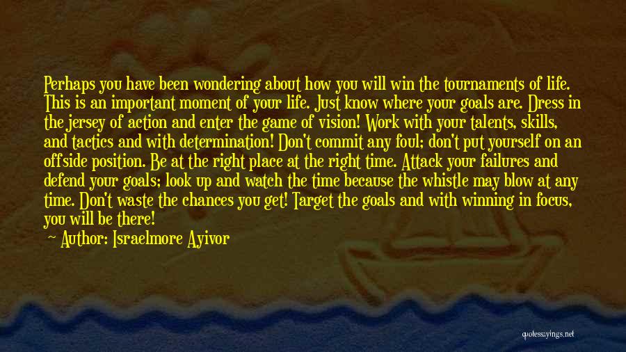 Israelmore Ayivor Quotes: Perhaps You Have Been Wondering About How You Will Win The Tournaments Of Life. This Is An Important Moment Of