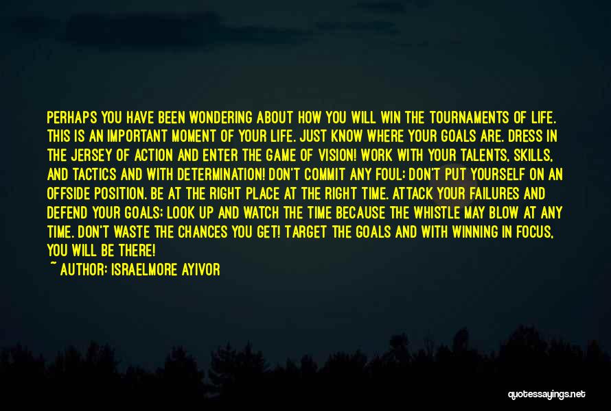 Israelmore Ayivor Quotes: Perhaps You Have Been Wondering About How You Will Win The Tournaments Of Life. This Is An Important Moment Of