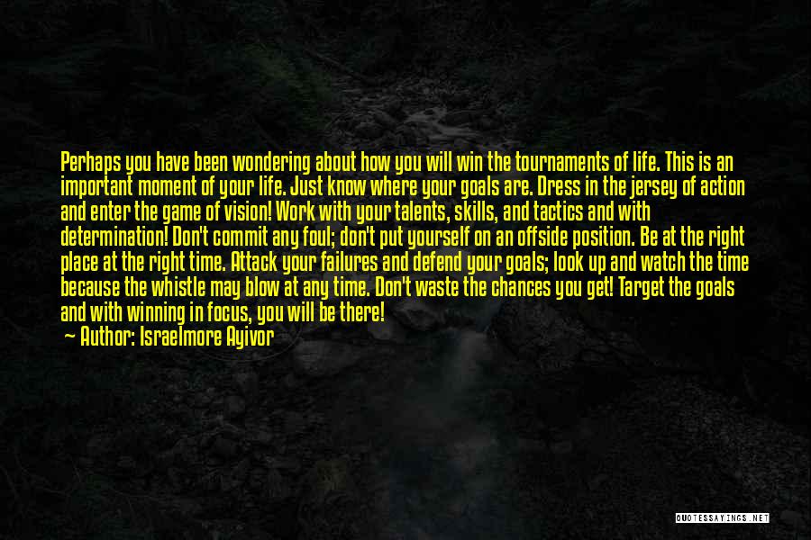 Israelmore Ayivor Quotes: Perhaps You Have Been Wondering About How You Will Win The Tournaments Of Life. This Is An Important Moment Of