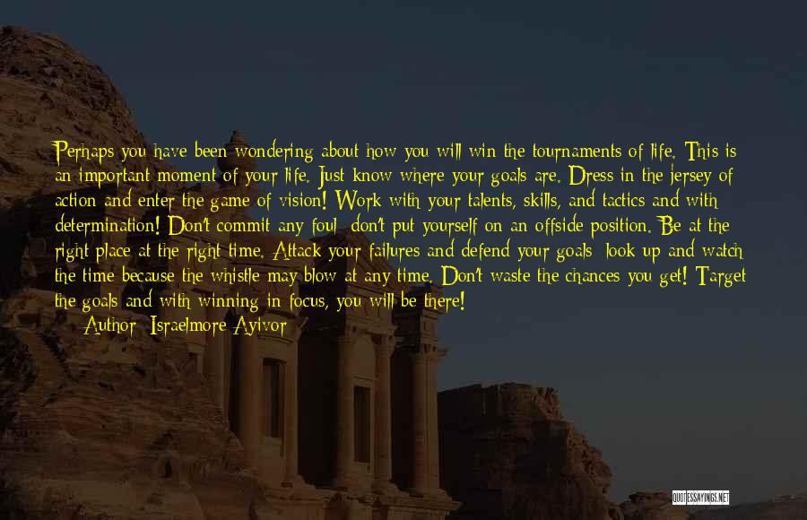 Israelmore Ayivor Quotes: Perhaps You Have Been Wondering About How You Will Win The Tournaments Of Life. This Is An Important Moment Of