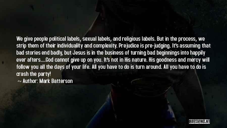 Mark Batterson Quotes: We Give People Political Labels, Sexual Labels, And Religious Labels. But In The Process, We Strip Them Of Their Individuality