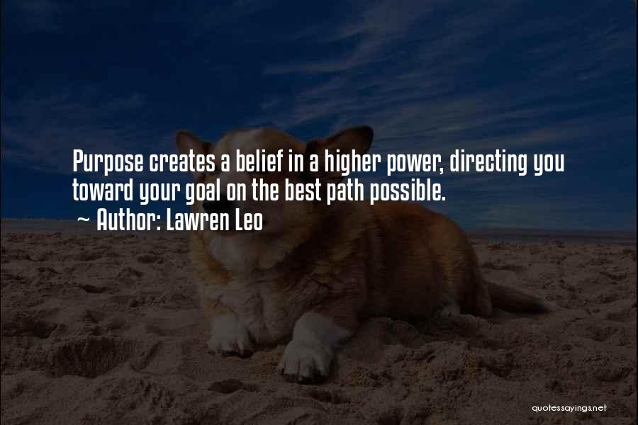 Lawren Leo Quotes: Purpose Creates A Belief In A Higher Power, Directing You Toward Your Goal On The Best Path Possible.