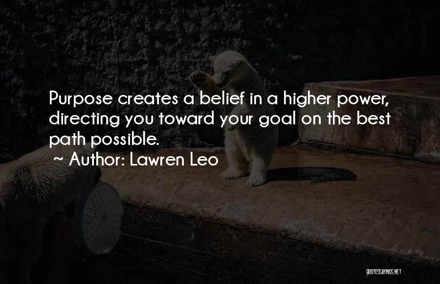 Lawren Leo Quotes: Purpose Creates A Belief In A Higher Power, Directing You Toward Your Goal On The Best Path Possible.