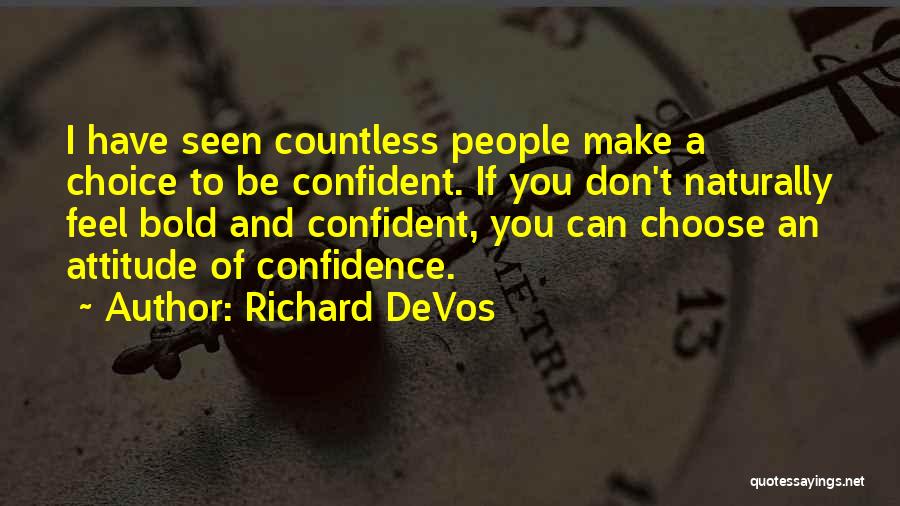 Richard DeVos Quotes: I Have Seen Countless People Make A Choice To Be Confident. If You Don't Naturally Feel Bold And Confident, You
