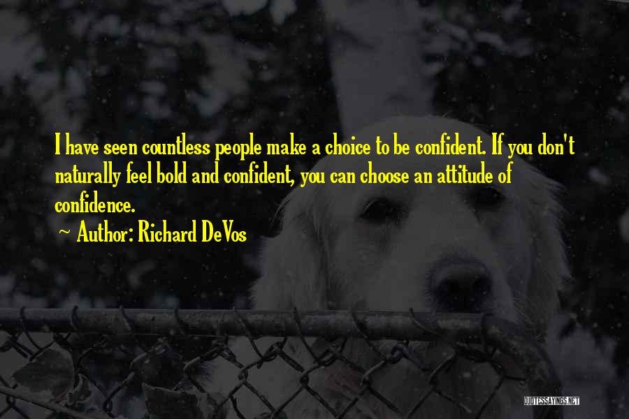 Richard DeVos Quotes: I Have Seen Countless People Make A Choice To Be Confident. If You Don't Naturally Feel Bold And Confident, You
