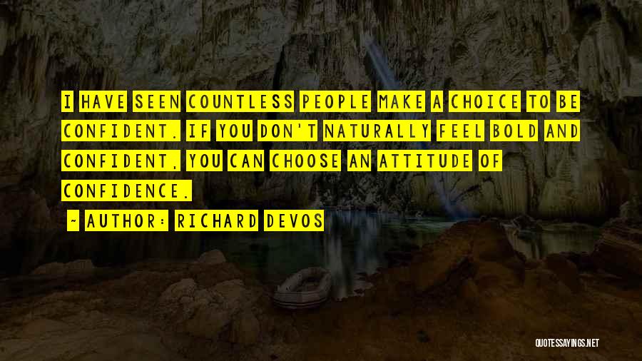 Richard DeVos Quotes: I Have Seen Countless People Make A Choice To Be Confident. If You Don't Naturally Feel Bold And Confident, You