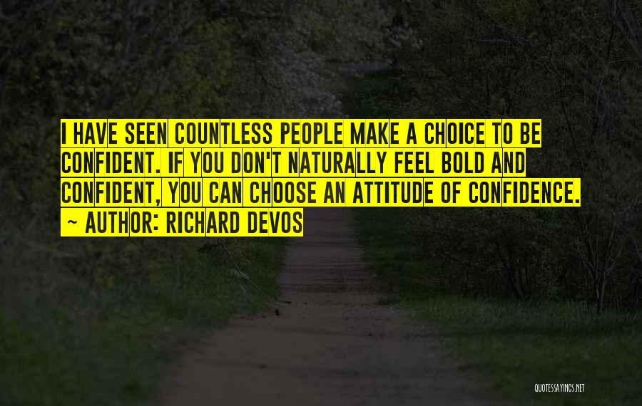 Richard DeVos Quotes: I Have Seen Countless People Make A Choice To Be Confident. If You Don't Naturally Feel Bold And Confident, You