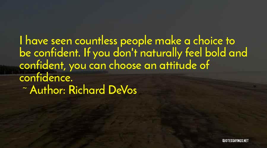 Richard DeVos Quotes: I Have Seen Countless People Make A Choice To Be Confident. If You Don't Naturally Feel Bold And Confident, You