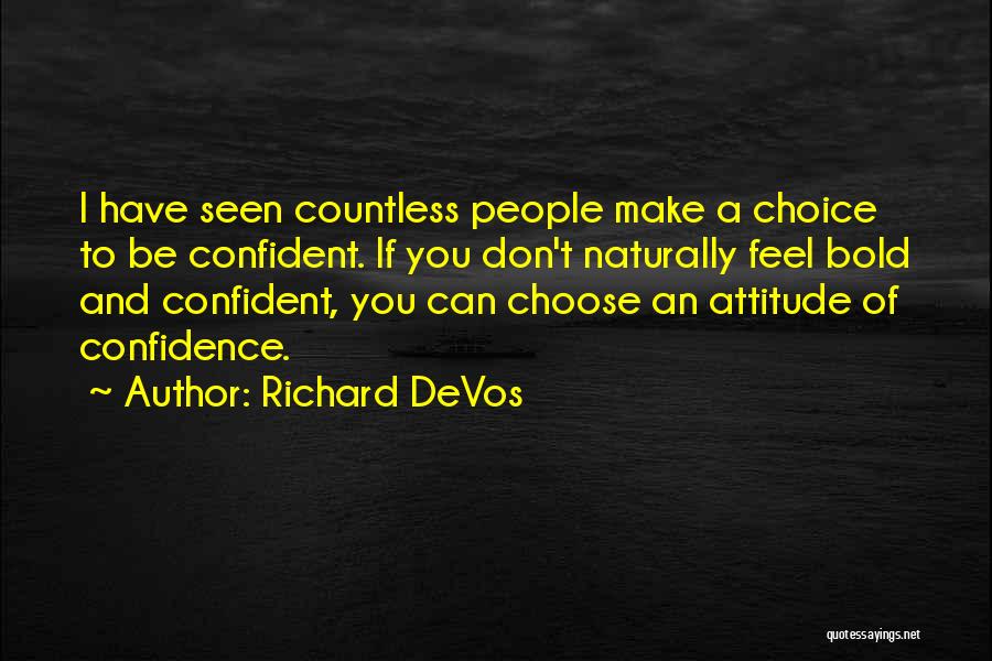 Richard DeVos Quotes: I Have Seen Countless People Make A Choice To Be Confident. If You Don't Naturally Feel Bold And Confident, You