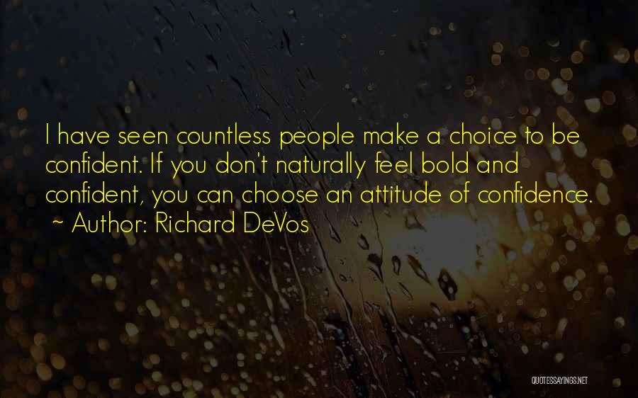 Richard DeVos Quotes: I Have Seen Countless People Make A Choice To Be Confident. If You Don't Naturally Feel Bold And Confident, You