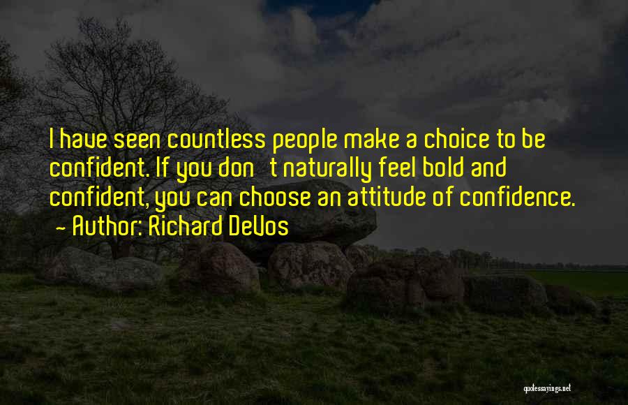 Richard DeVos Quotes: I Have Seen Countless People Make A Choice To Be Confident. If You Don't Naturally Feel Bold And Confident, You