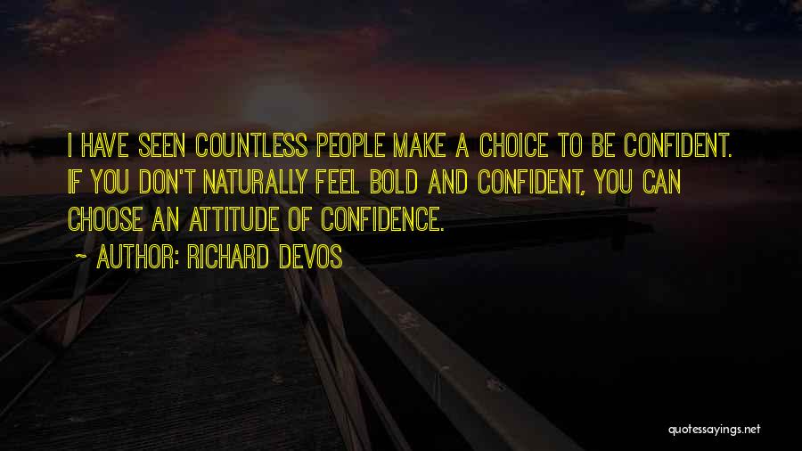 Richard DeVos Quotes: I Have Seen Countless People Make A Choice To Be Confident. If You Don't Naturally Feel Bold And Confident, You