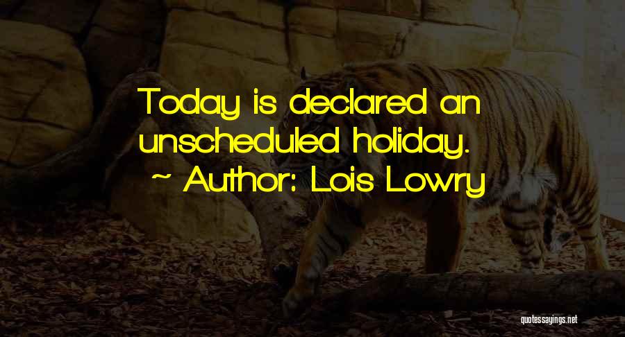 Lois Lowry Quotes: Today Is Declared An Unscheduled Holiday.