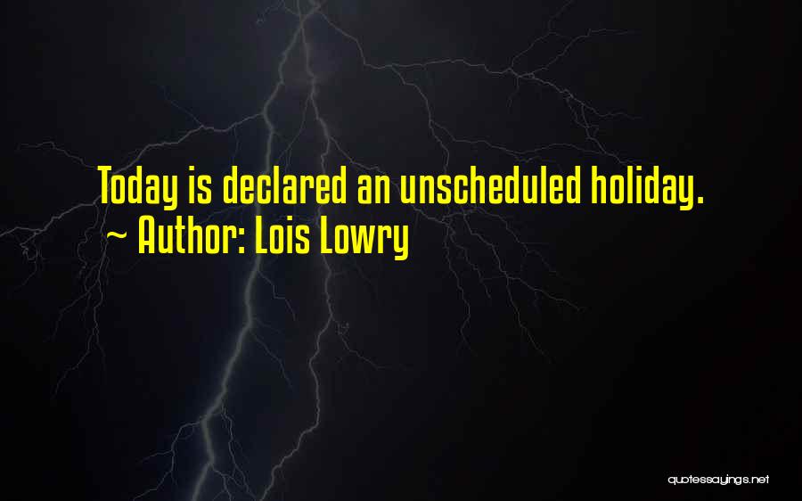 Lois Lowry Quotes: Today Is Declared An Unscheduled Holiday.