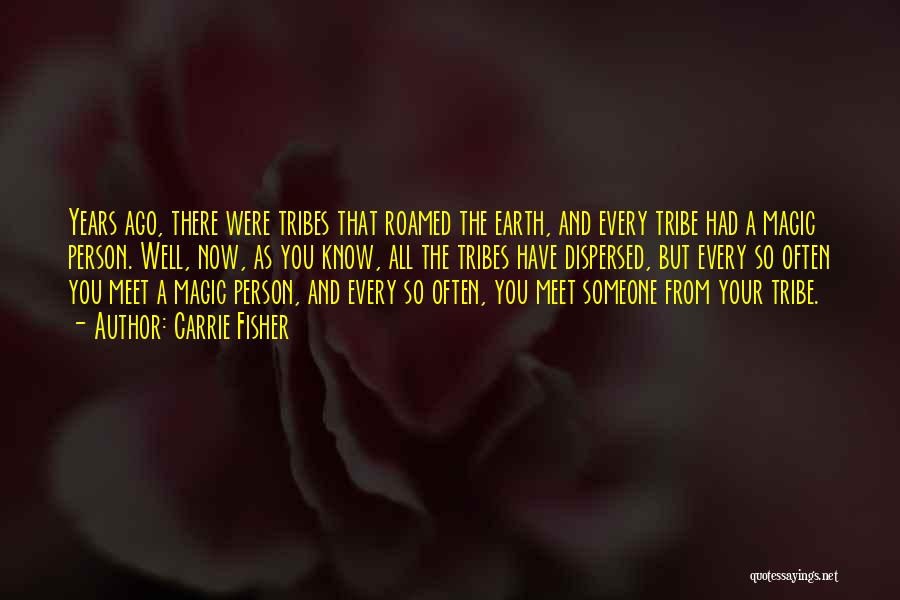 Carrie Fisher Quotes: Years Ago, There Were Tribes That Roamed The Earth, And Every Tribe Had A Magic Person. Well, Now, As You