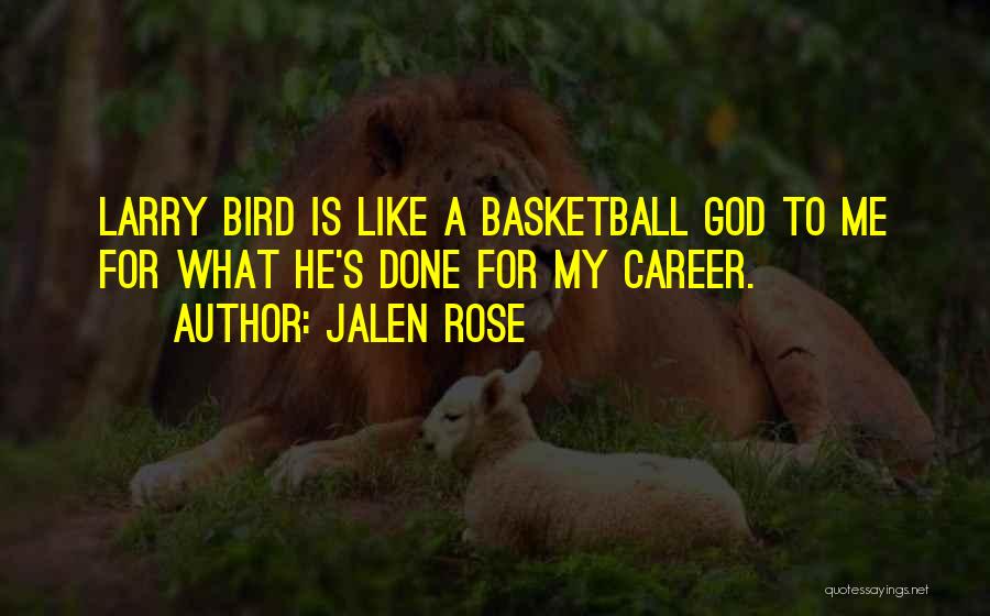 Jalen Rose Quotes: Larry Bird Is Like A Basketball God To Me For What He's Done For My Career.