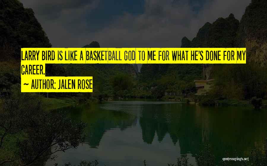 Jalen Rose Quotes: Larry Bird Is Like A Basketball God To Me For What He's Done For My Career.
