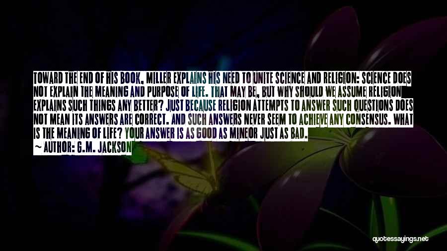 G.M. Jackson Quotes: Toward The End Of His Book, Miller Explains His Need To Unite Science And Religion: Science Does Not Explain The