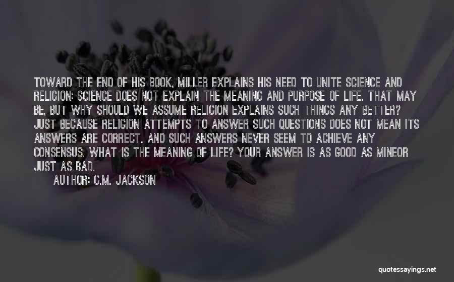G.M. Jackson Quotes: Toward The End Of His Book, Miller Explains His Need To Unite Science And Religion: Science Does Not Explain The