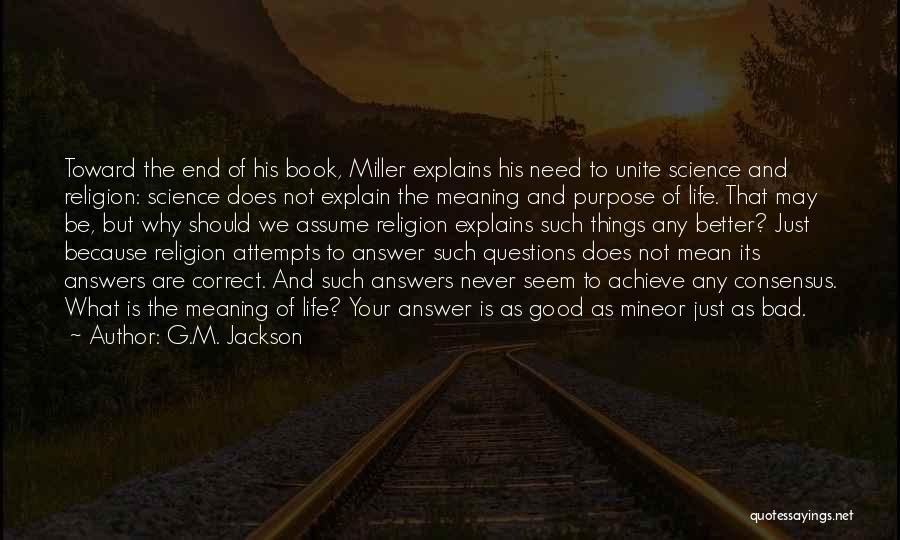 G.M. Jackson Quotes: Toward The End Of His Book, Miller Explains His Need To Unite Science And Religion: Science Does Not Explain The