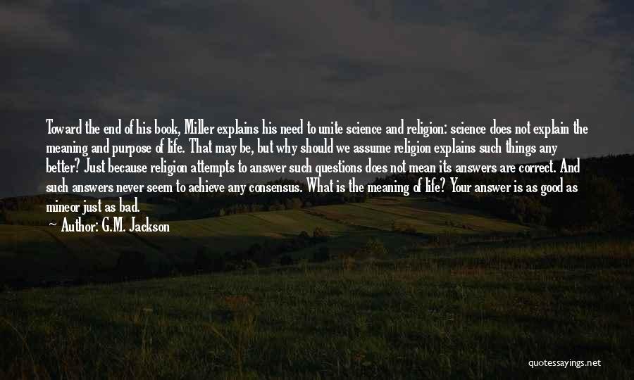 G.M. Jackson Quotes: Toward The End Of His Book, Miller Explains His Need To Unite Science And Religion: Science Does Not Explain The