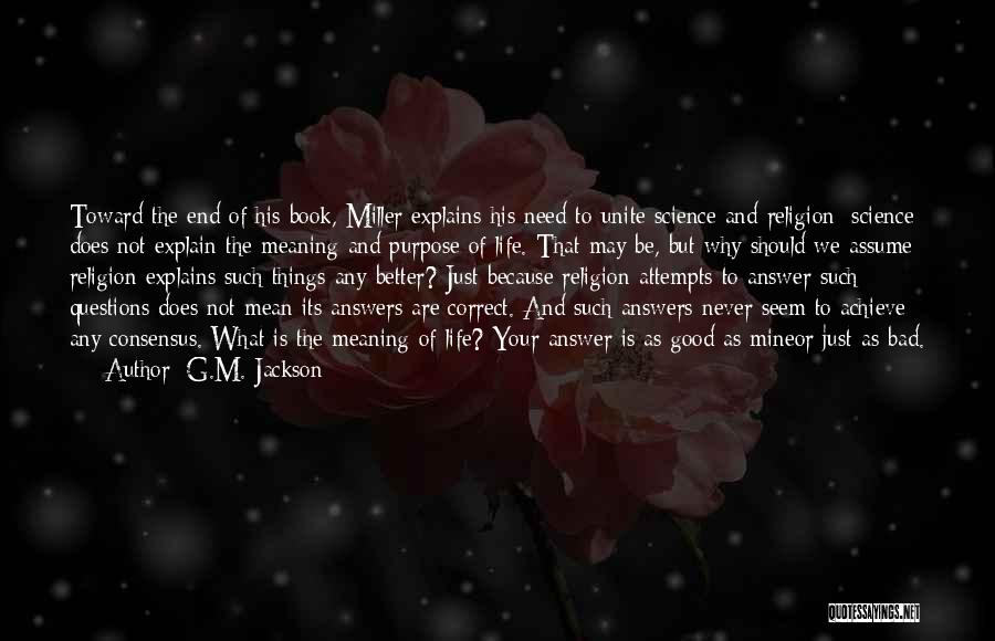 G.M. Jackson Quotes: Toward The End Of His Book, Miller Explains His Need To Unite Science And Religion: Science Does Not Explain The