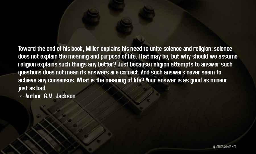 G.M. Jackson Quotes: Toward The End Of His Book, Miller Explains His Need To Unite Science And Religion: Science Does Not Explain The