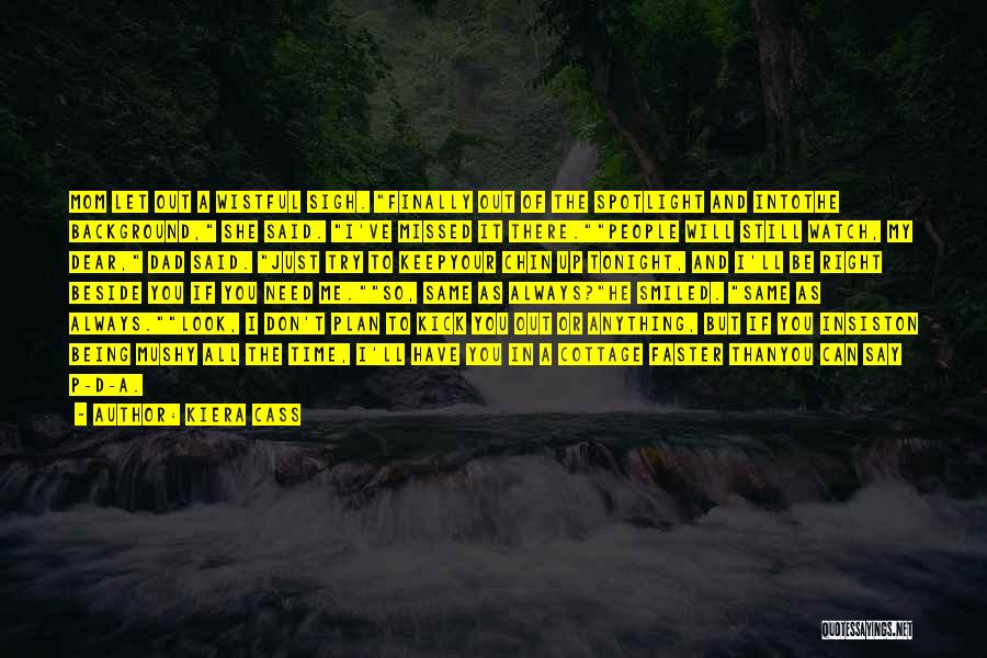 Kiera Cass Quotes: Mom Let Out A Wistful Sigh. Finally Out Of The Spotlight And Intothe Background, She Said. I've Missed It There.people