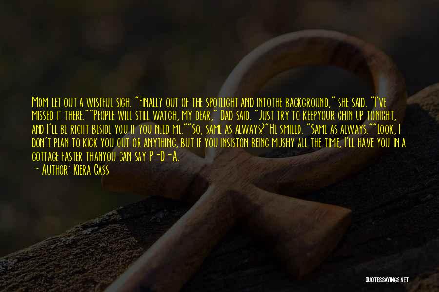 Kiera Cass Quotes: Mom Let Out A Wistful Sigh. Finally Out Of The Spotlight And Intothe Background, She Said. I've Missed It There.people